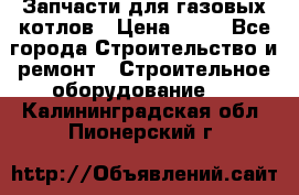 Запчасти для газовых котлов › Цена ­ 50 - Все города Строительство и ремонт » Строительное оборудование   . Калининградская обл.,Пионерский г.